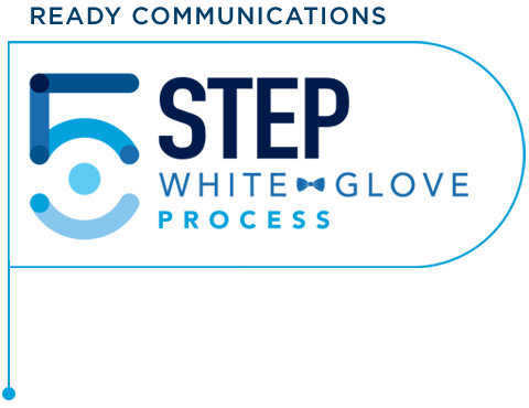 Ready Communications 5 Step White Glove Process Ready Communications 5 Step White Glove Process